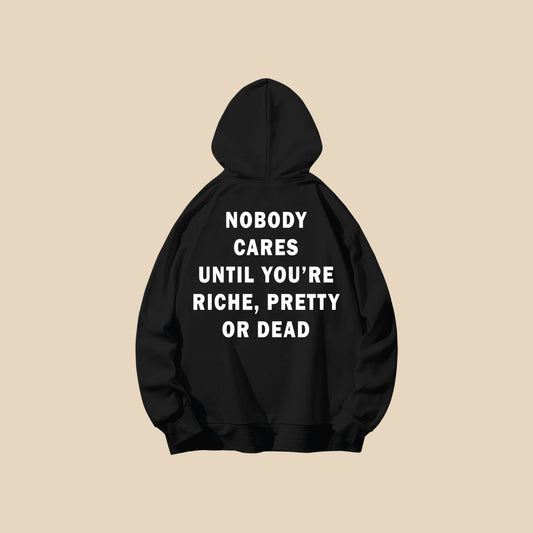 NOBODY CARES UNTIL YOU'RE RICH,PRETTY OR DEAD